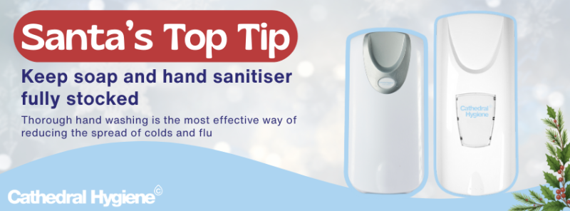 Santa's top tip - keep soap and hand sanitiser fully stocked. Thorough hand washing is the most effective way of reducing the spread of colds and flu. Cathedral Hygiene.