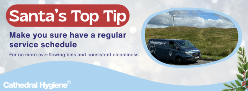 Santa's top tip - make sure you have a regular service schedule for no more overflowing bins and consistent cleanliness. Cathedral Hygiene.